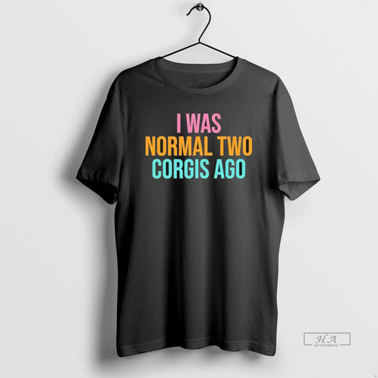 Official I Was Normal Two Corgis Ago Graphic T-Shirts, Hoodie, Sweatshirt | AU18TeeNovaLab.com