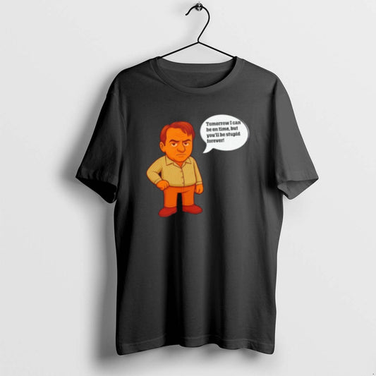 Official I Can Tomorrow Be On Time But Youll Be Stupid Forever T-Shirts, Hoodie, Sweatshirt | AU18TeeNovaLab.com