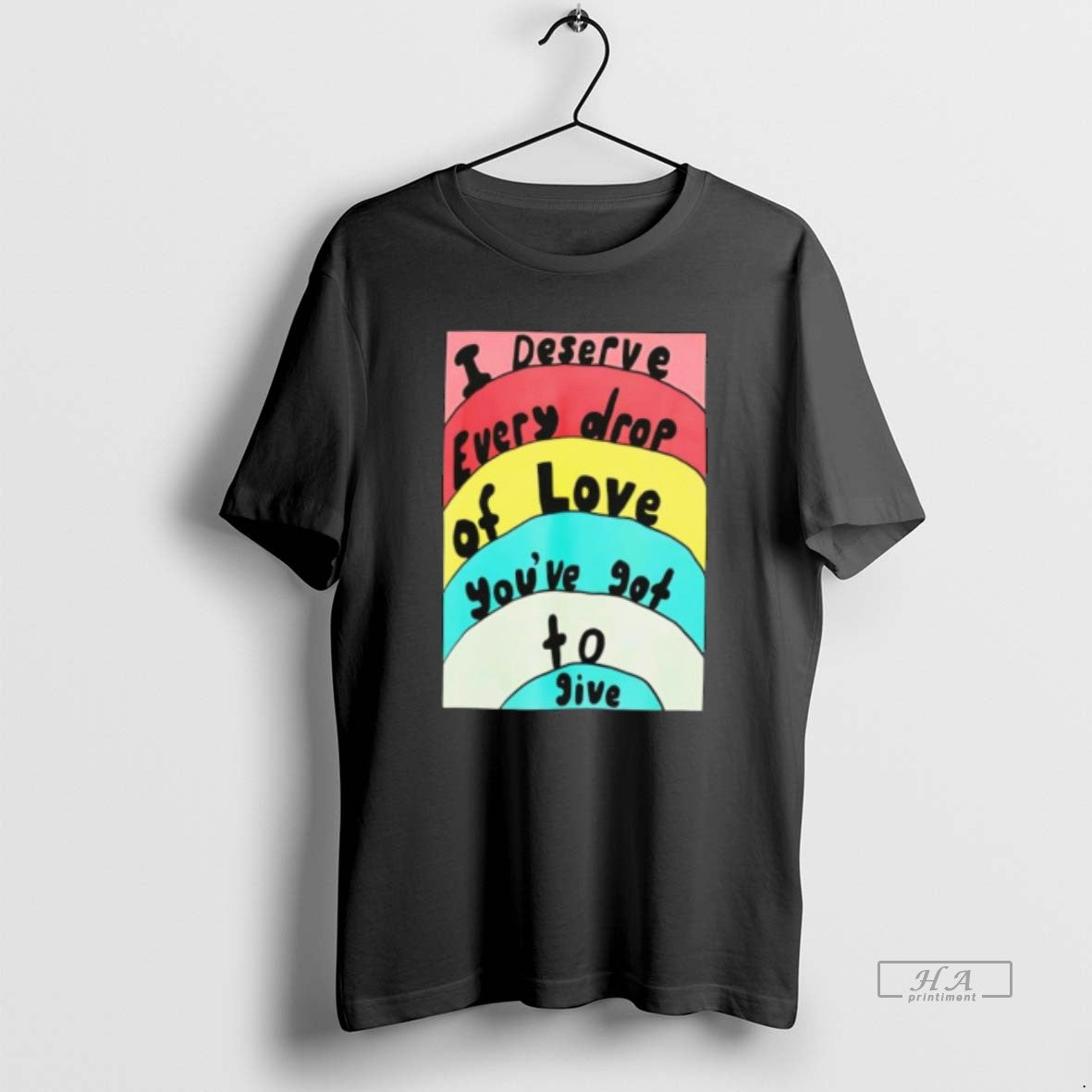Official I Deserve Every Drop Of Love Youve Got To Give T-Shirts, Hoodie, Sweatshirt | AU18TeeNovaLab.com