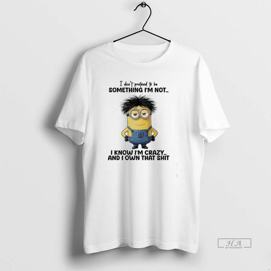 Official I Dont Pretend To Be Something Im Not I Know Im Crazy And T-Shirts, Hoodie, Sweatshirt | AU18TeeNovaLab.com