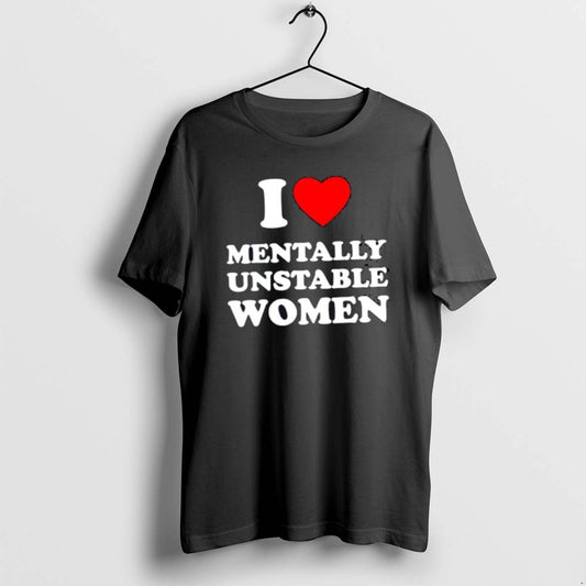 I Love Mentally Unstable Women Classictshirt T