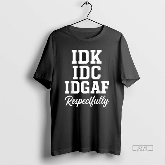 Official Idk Idc Idgaf Respectfully Funny Saying