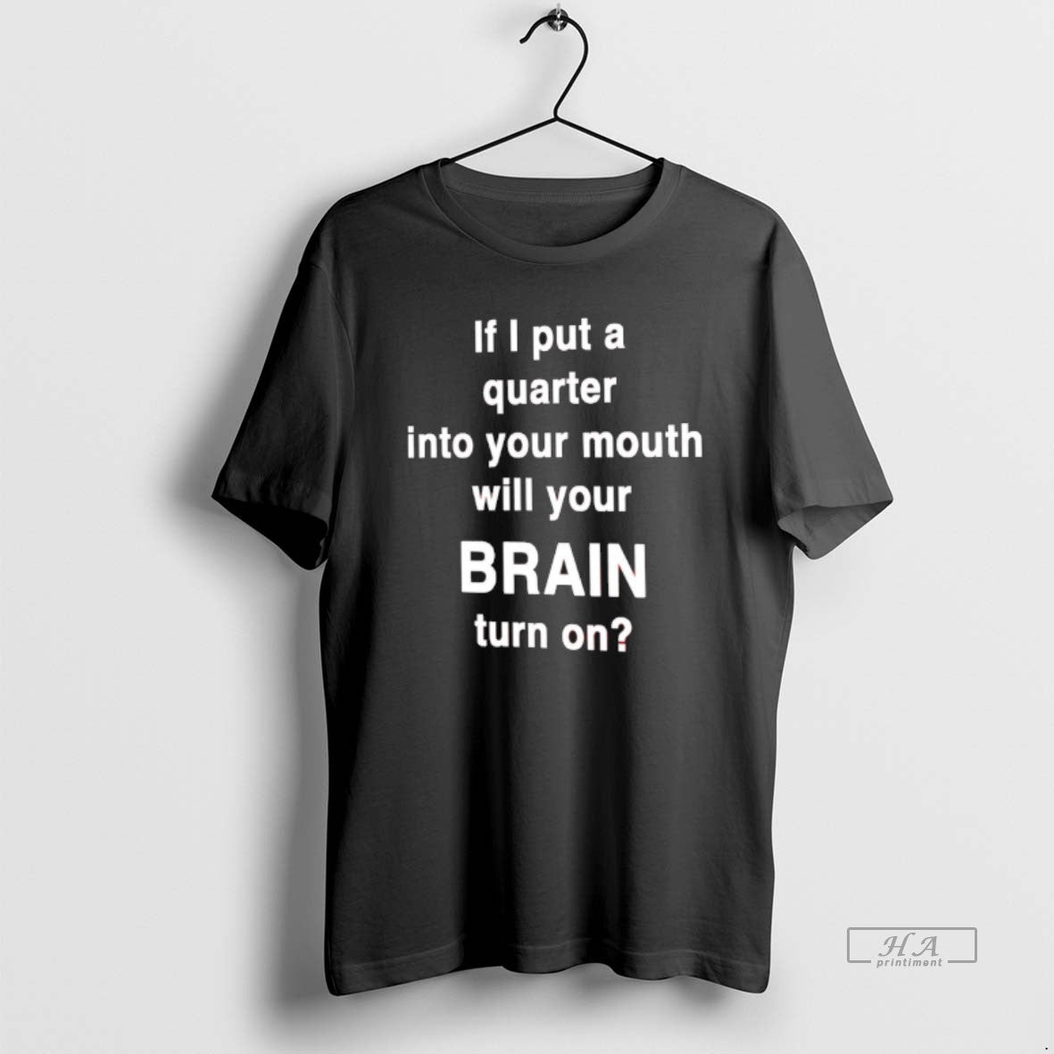 Official If I Put A Quarter Into Your Mouth Will Your Brain Turn On T-Shirts, Hoodie, Sweatshirt | AU18TeeNovaLab.com