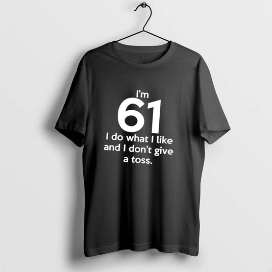 Official Im 61 I Do What I Like And I Dont Give A Toss