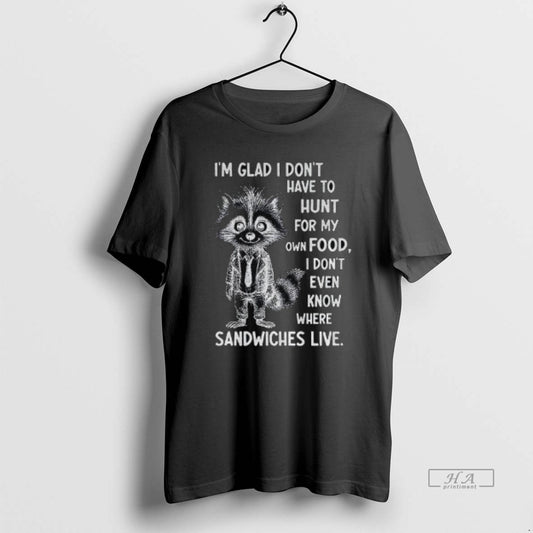 Official Im Glad I Dont Have To Hunt For My Own Food I Dont Even