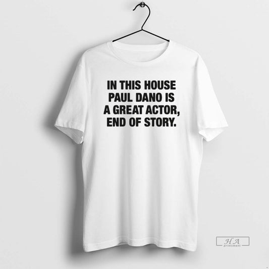 Official In This House Paul Dano Is A Great Actor End Of Story T-Shirts, Hoodie, Sweatshirt | AU18TeeNovaLab.com