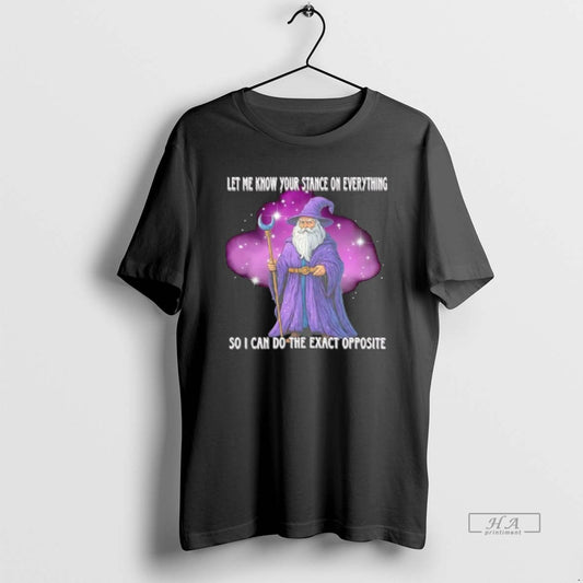 Official Let Me Know Your Stance On Everything So I Can Do The Exact Opposite T-Shirts, Hoodie, Sweatshirt