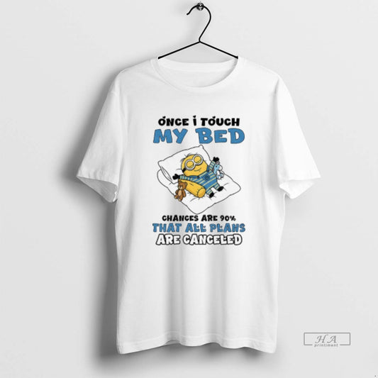 Official Minion Once I Touch My Bed Chances Are 90 That All Plans Are Canceled