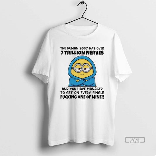 Official Minion The Human Body Has Over 7 Trillion Nerves And You Have Managed To T-Shirts, Hoodie, Sweatshirt