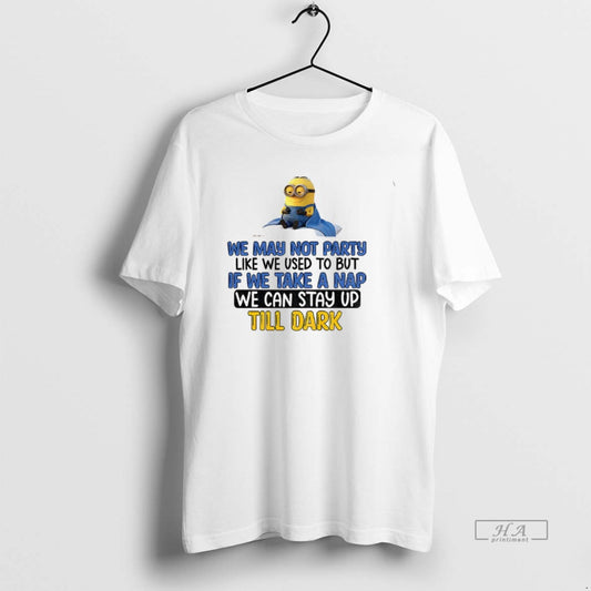 Official Minion We May Not Party Like We Used To But If We Take T-Shirts, Hoodie, Sweatshirt | AU18TeeNovaLab.com