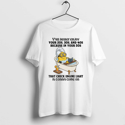 Official Minion Yall Better Enjoy Your 20s 30s And 40s Because In Your 50s That T-Shirts, Hoodie, Sweatshirt