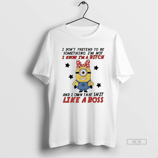 Official Minions I Dont Pretend To Be Something Im Not I Know Im A Bitch T-Shirts, Hoodie, Sweatshirt | AU18TeeNovaLab.com