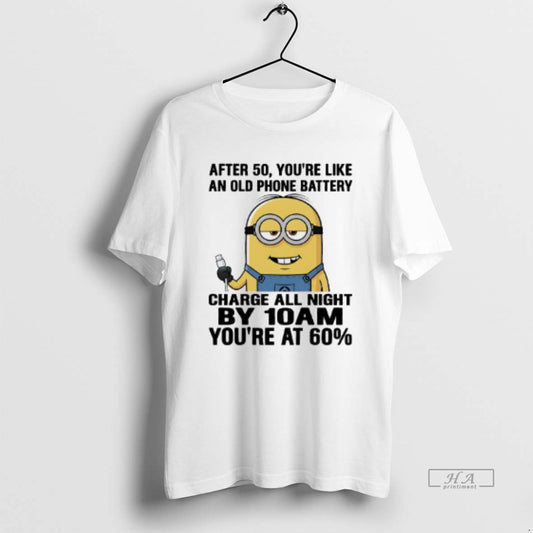 Official Minions After 50 Youre Like An Old Phone Battery Charge All Night By 10am