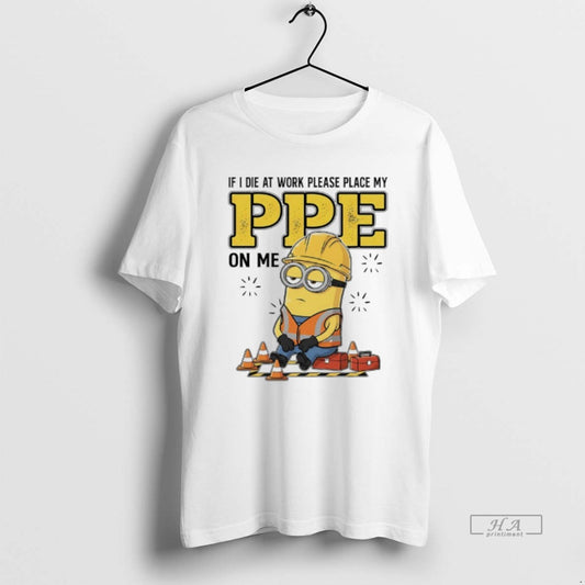 Official Minions If I Die At Work Please Place My Ppe On Me T-Shirts, Hoodie, Sweatshirt | AU18TeeNovaLab.com