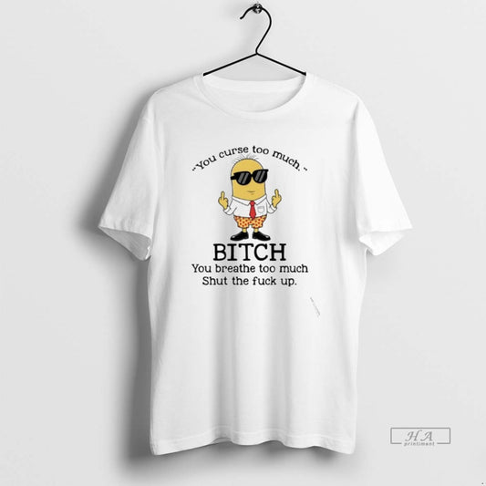Official Minions You Curse Too Much Bitch You Breathe Too Much T-Shirts, Hoodie, Sweatshirt | AU18TeeNovaLab.com