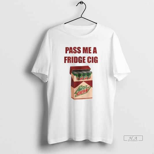 Official Mtn Dew Addict Caffeine Lover Soda Lover Pass Me A Fridge Cig