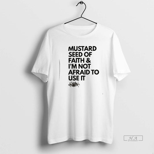 Official Mustard Seed Of Faith And Im Not Afraid To Use It T-Shirts, Hoodie, Sweatshirt | AU18TeeNovaLab.com