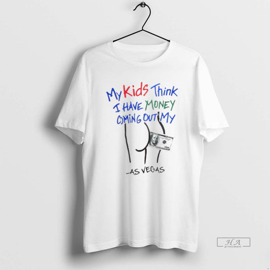 Official My Kids Think I Have Money Coming Out My Ass Funny
