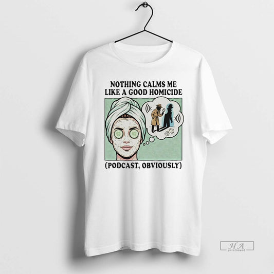 Official Nothing Calms Me Like A Good Homicide Podcast Obviously T-Shirts, Hoodie, Sweatshirt | AU18TeeNovaLab.com