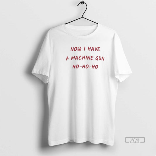 Official Now I Have A Machine Gun Ho Ho Ho Christmas T-Shirts, Hoodie, Sweatshirt | AU18TeeNovaLab.com