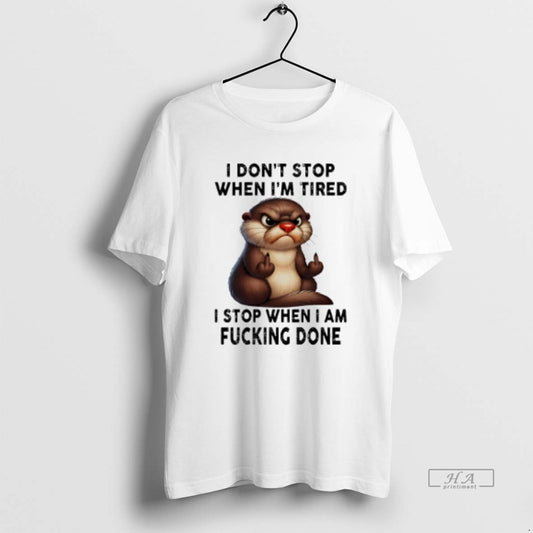 Official Otter I Dont Stop When Im Tired I Stop When I Am Fucking Done