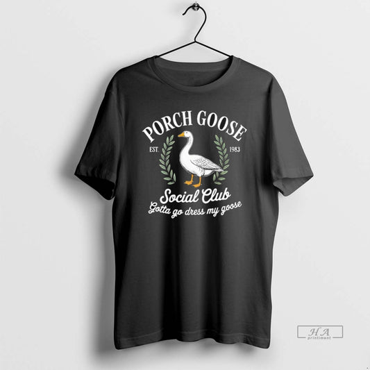 Official Porch Goose Ssocial Club Gotta Go Dress My Goose Est 1983 Vintage T-Shirts, Hoodie, Sweatshirt | AU18TeeNovaLab.com