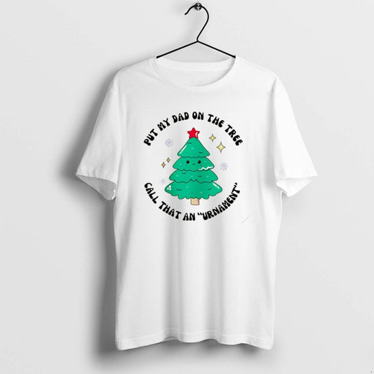 Official Put My Dad On The Tree Call That An Urnament Christmas Tree Christmas T-Shirts, Hoodie, Sweatshirt