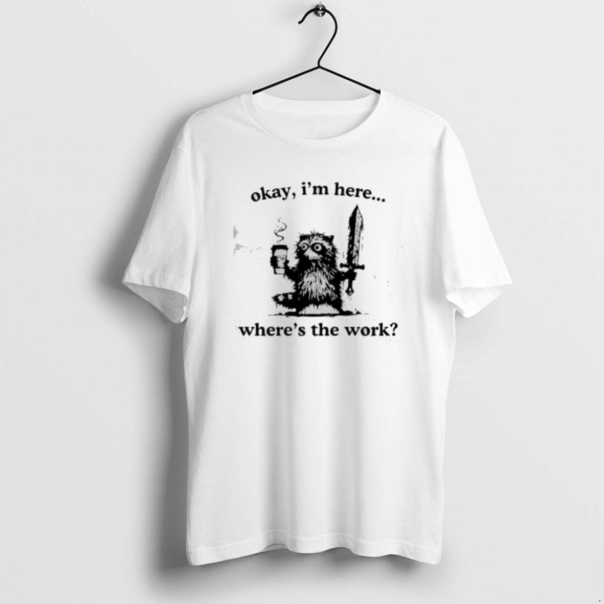 Official Raccoon Okay Im Here Wheres The Work Coffee T-Shirts, Hoodie, Sweatshirt | AU18TeeNovaLab.com