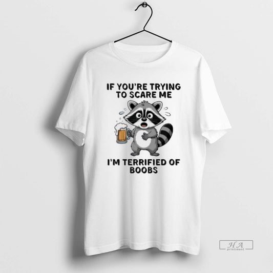Official Raccoon Drinking Beer If Youre Trying To Scare Me Im Terrified Of Boobs