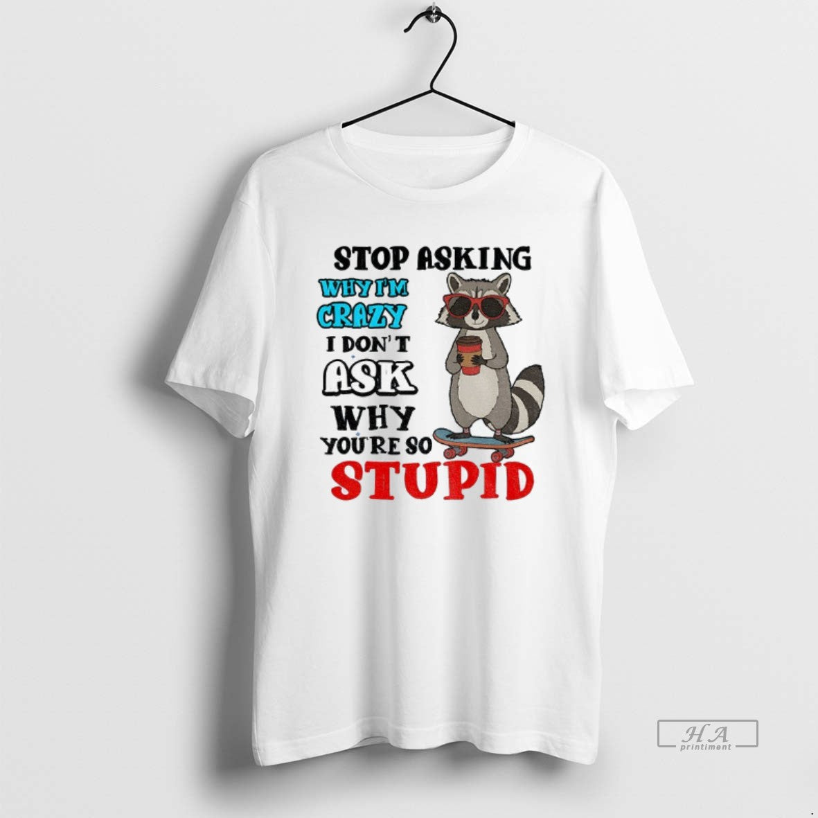 Official Raccoon Stop Asking Why Im Crazy I Dont Ask Why Youre So Stupid T-Shirts, Hoodie, Sweatshirt | AU18TeeNovaLab.com