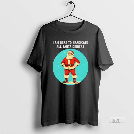 Official Santa I Am Here To Eradicate All Santa Deniers T-Shirts, Hoodie, Sweatshirt | AU18TeeNovaLab.com