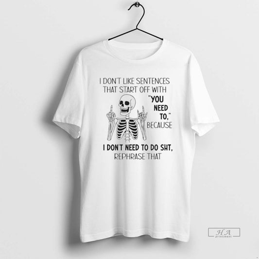 Official Skeleton I Dont Like Sentences That Start Off With You Need To Because T-Shirts, Hoodie, Sweatshirt