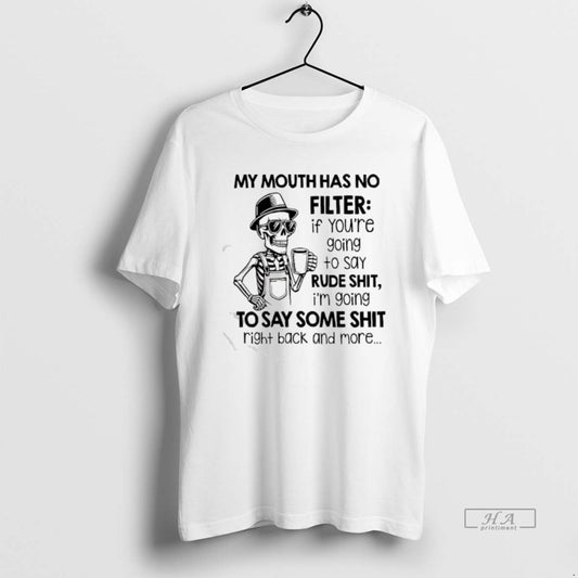 Official Skeleton My Mouth Has No Filter If Youre Going To Say Rude Shit Im T-Shirts, Hoodie, Sweatshirt | AU18TeeNovaLab.com
