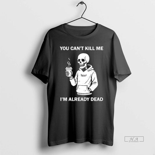 Official Skeleton You Cant Kill Me Im Already Dead T-Shirts, Hoodie, Sweatshirt | AU18TeeNovaLab.com