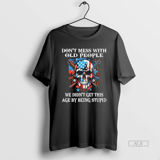Official Skull With Gun Dont Mess With Old People We Didnt Get This Age By