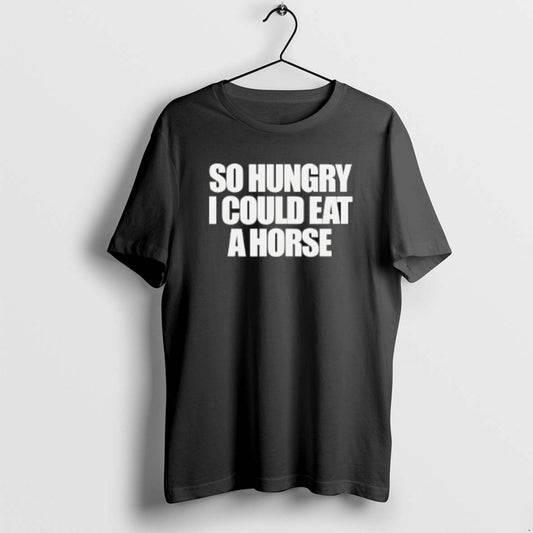 Official So Hungry I Could Eat A Horse Text T-Shirts, Hoodie, Sweatshirt | AU18TeeNovaLab.com
