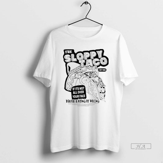 Official The Sloppy Taco If Its Not All Over Your Face Youre Eating It Wrong T-Shirts, Hoodie, Sweatshirt
