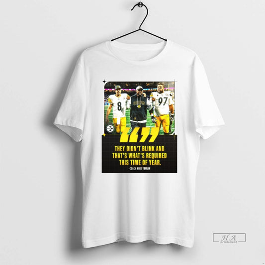 Official They Didnt Blink And Thats Whats Required This Time Of Year Coach Mike Tomlin T-Shirts, Hoodie, Sweatshirt