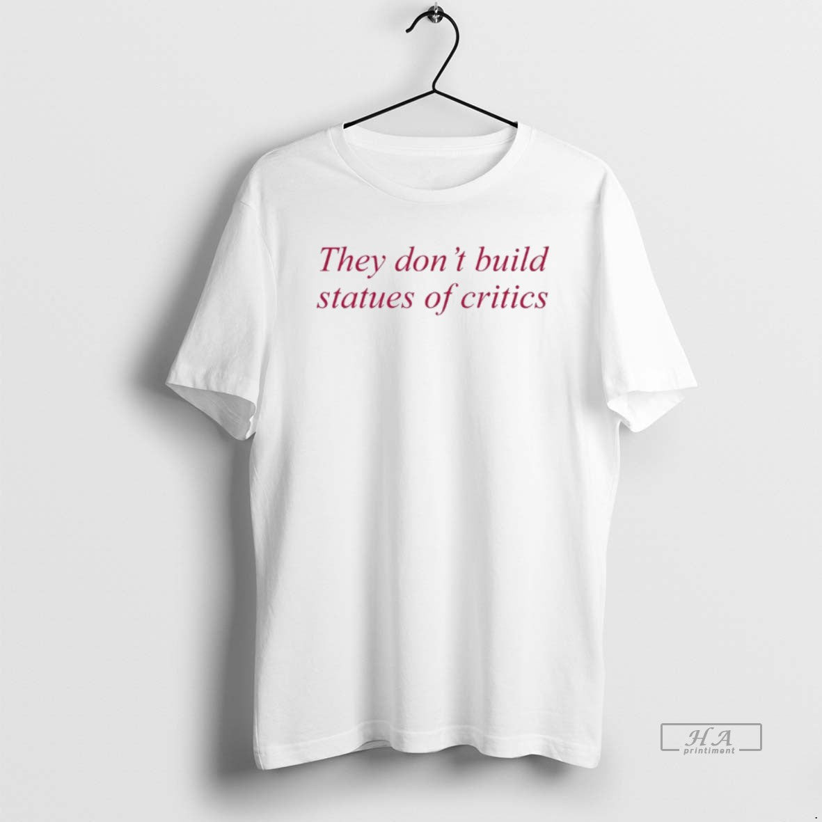 Official They Dont Build Statues Of Critics T-Shirts, Hoodie, Sweatshirt | AU18TeeNovaLab.com