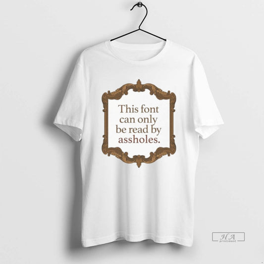 Official This Font Can Only Be Read By Assholes T-Shirts, Hoodie, Sweatshirt | AU18TeeNovaLab.com