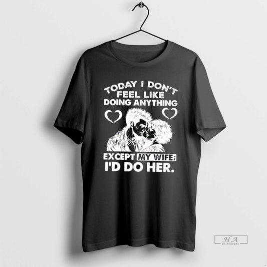 Official Today I Dont Feel Like Doing Anything Except My Wife Id Do Her T-Shirts, Hoodie, Sweatshirt | AU18TeeNovaLab.com
