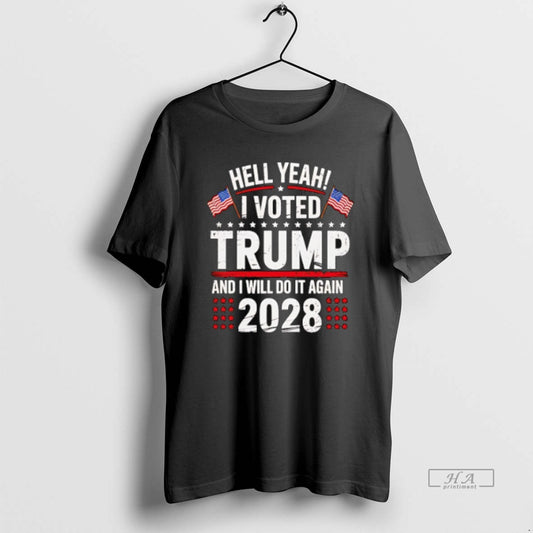 Official Trendy Hell Yeah I Voted Trump And I Will Do It Again Trump 2028