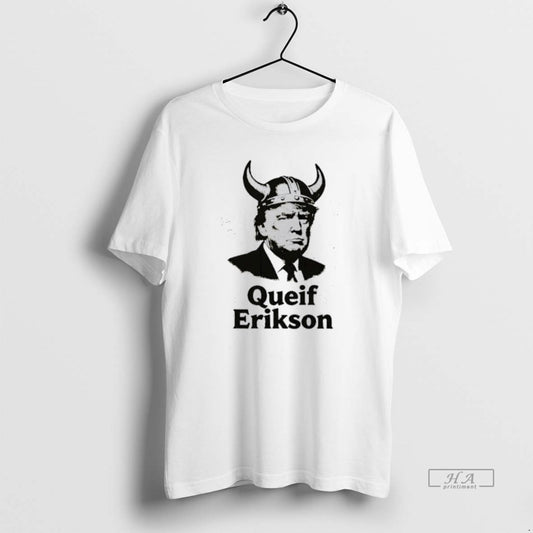 Official Trump Queif Erikson T-Shirts, Hoodie, Sweatshirt | AU18TeeNovaLab.com