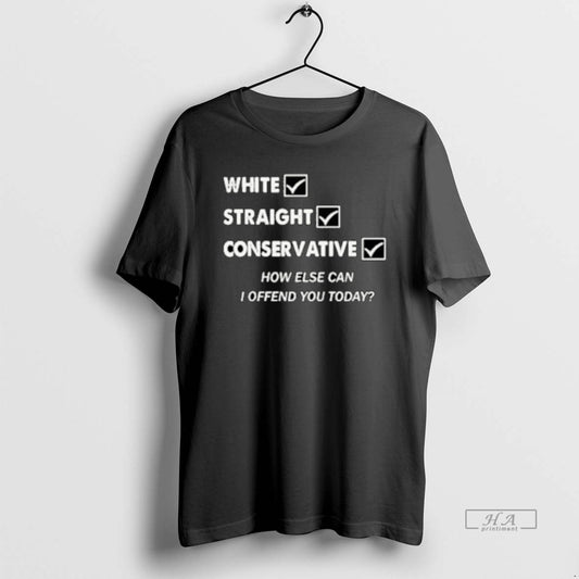 Official White Straight Conservative How Else Can I Offend You Today