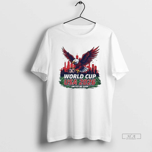 Official World Cup Usa 2026 United We Soar T-Shirts, Hoodie, Sweatshirt | AU18TeeNovaLab.com