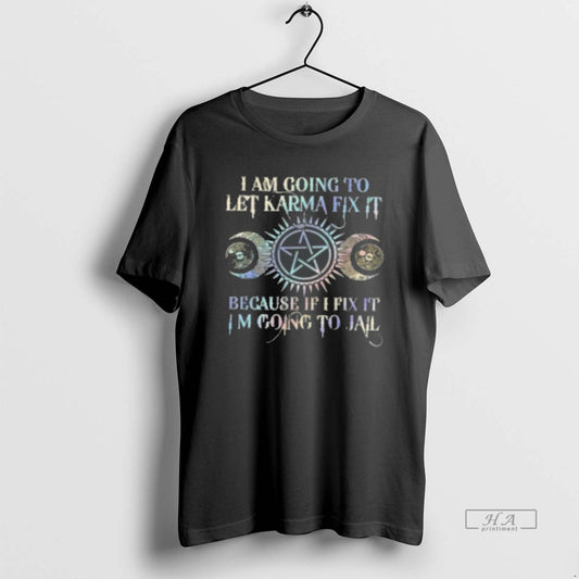Official I Am Going To Let Karma Fix It Because If I Fix It I39m T-Shirts, Hoodie, Sweatshirt | AU18TeeNovaLab.com