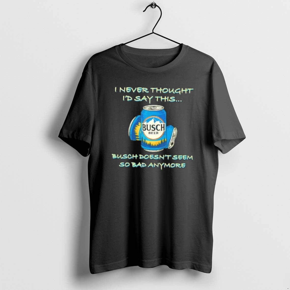 Official Iywlykgr I Never Thought Id Say This Busch Doesnt Seem So Bad Anymore T-Shirts, Hoodie, Sweatshirt