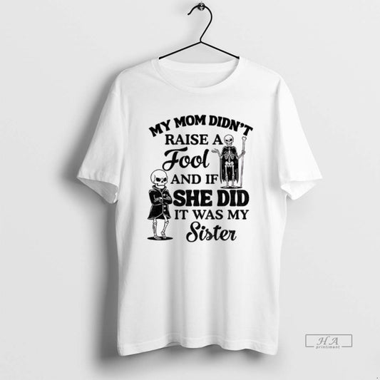 Official Qrvge7r8 Skeleton My Mom Didnt Raise A Fool And If She Did It Was T-Shirts, Hoodie, Sweatshirt | AU18TeeNovaLab.com
