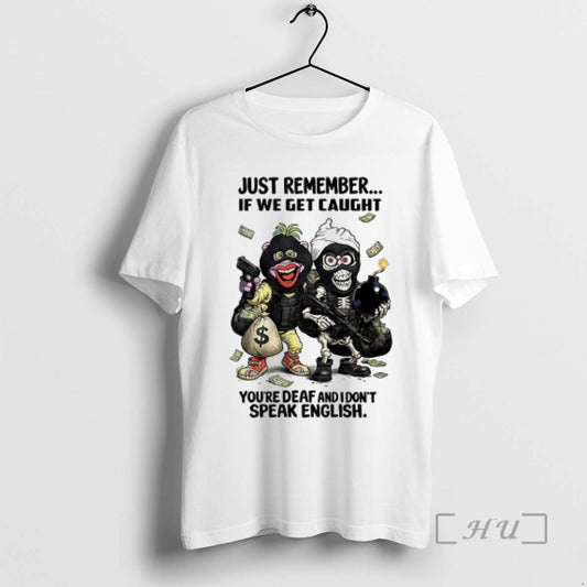 Officials Achmed And Peanut Just Remember If We Get Caught Youre Deaf And I Dont T-Shirts, Hoodie, Sweatshirt