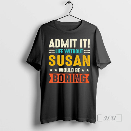 Officials Admit It Life Without Suzan Would Be Boring T-Shirts, Hoodie, Sweatshirt | AU18TeeNovaLab.com